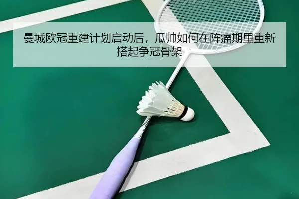 曼城欧冠重建计划启动后，瓜帅如何在阵痛期里重新搭起争冠骨架 | bet365